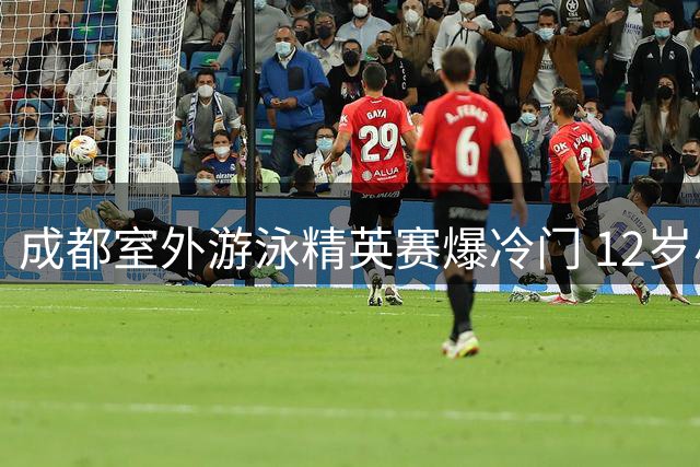 成都室外游泳精英赛爆冷门 12岁小将蝶泳破个人纪录夺双冠