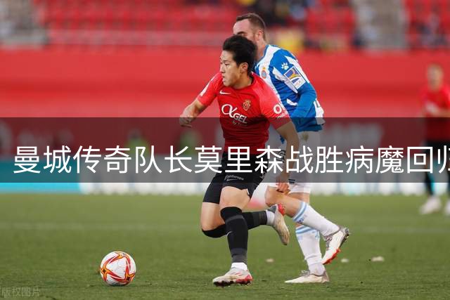 曼城传奇队长莫里森战胜病魔回归 首秀解说获满堂彩